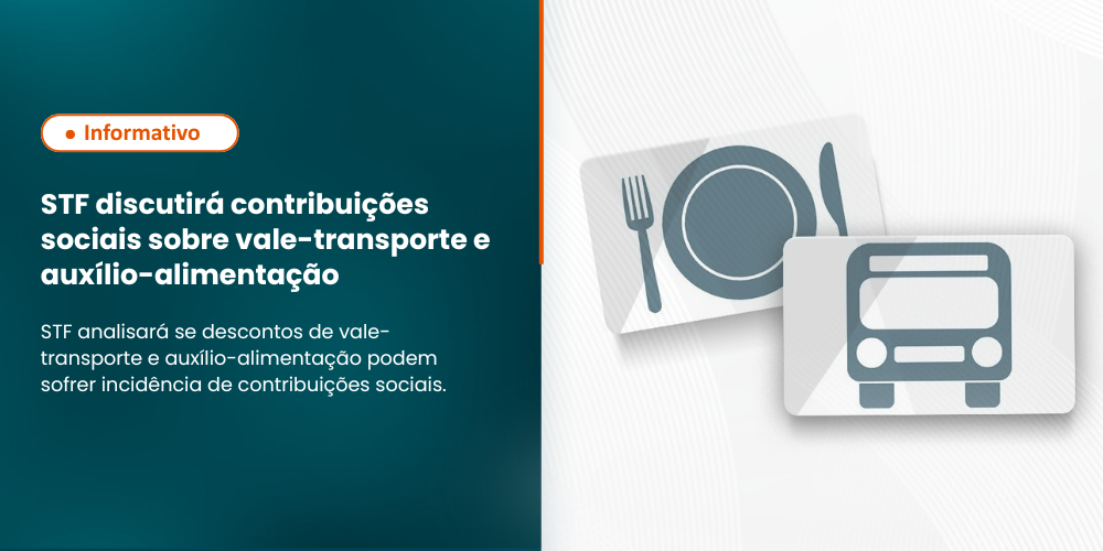 Supremo Tribunal Federal analisará a incidência das contribuições sociais sobre os descontos do empregado referentes ao vale-transporte e ao auxílio-alimentação.